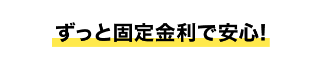 ずっと固定金利で安心